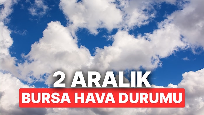 2 Aralık Salı Bursa Hava Durumu: Bursa’da Hava Durumu Bugün Nasıl?