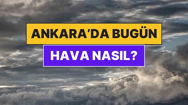 2 Aralık Salı Ankara Hava Durumu: Ankara'da Bugün Hava Nasıl?