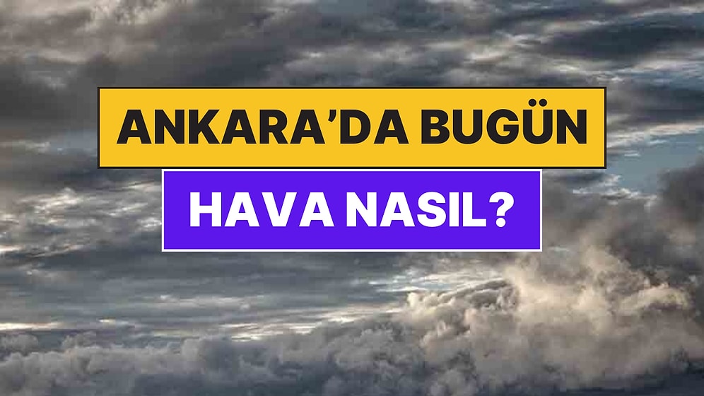 2 Aralık Salı Ankara Hava Durumu: Ankara'da Bugün Hava Nasıl?