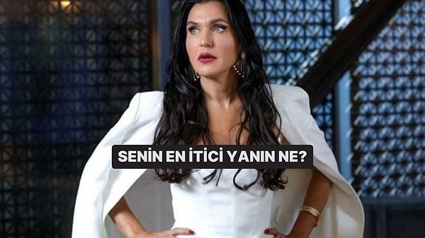 Senin En İtici Yanın Ne?