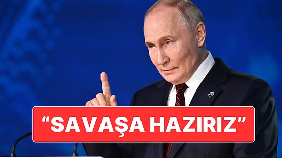 Putin’den Avrupa’ya Gözdağı: "Savaş İstiyorlarsa Biz Hazırız"
