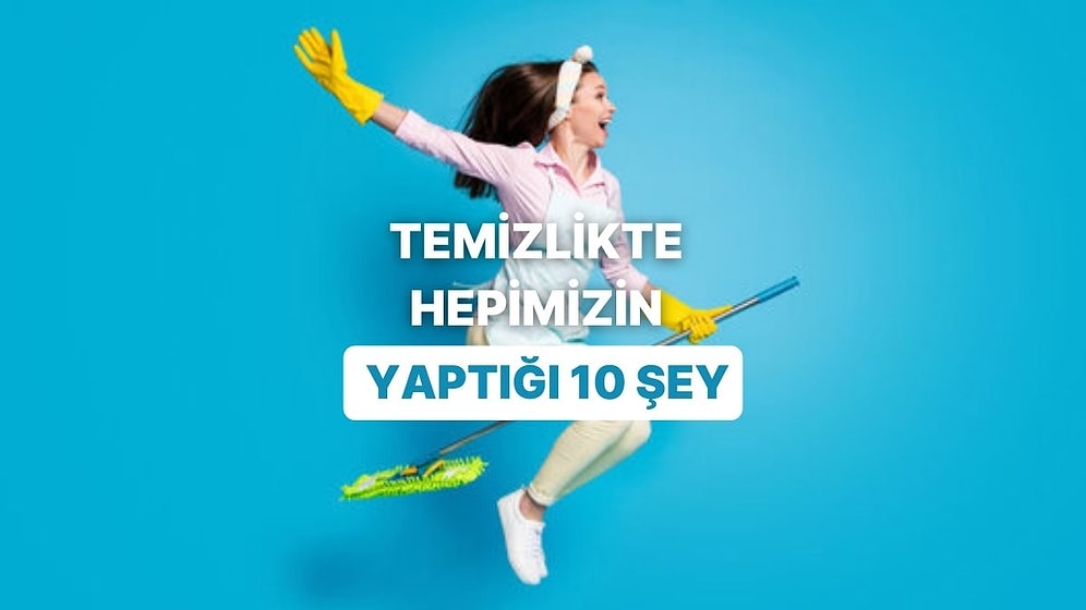 Temizlik Yaparken Fark Etmeden Hepimizin Yaptığı 10 Komik Hareket