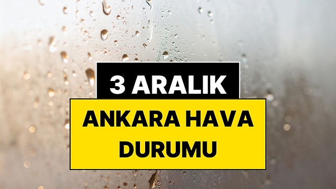 3 Aralık Çarşamba Ankara Hava Durumu: Ankara’da Bugün Hava Nasıl?