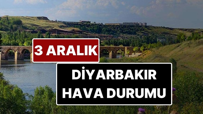 3 Aralık Çarşamba Diyarbakır Hava Durumu: Diyarbakır'da Bugün Hava Durumu Nasıl?