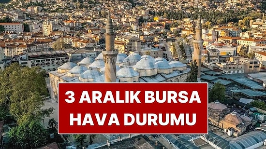 3 Aralık Çarşamba Bursa Hava Durumu: Bursa’da Hava Bugün Nasıl?
