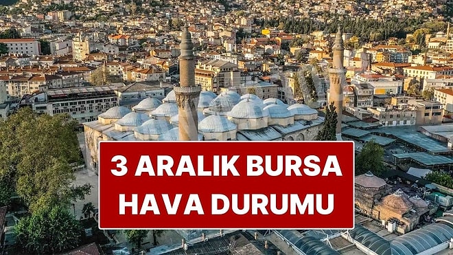 3 Aralık Çarşamba Bursa Hava Durumu: Bursa’da Hava Bugün Nasıl?