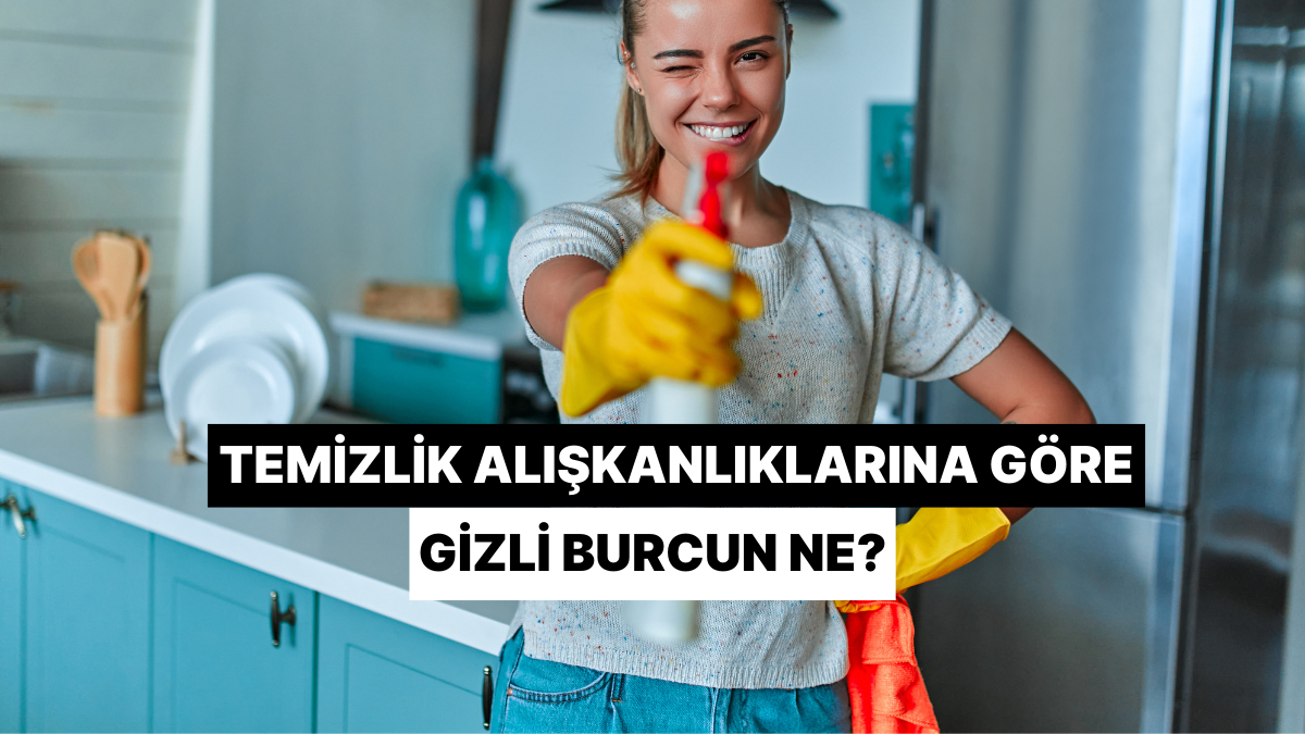 Temizlik Alışkanlıklarına Göre Senin “Gizli” Burcun Ne?
