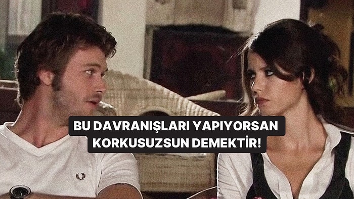 Bu Davranışlardan 10 Tanesini Yapıyorsan Korkusuzsun Demektir!