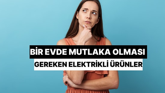 Bir Evde Mutlaka Bulunması Gereken Elektronik Ürünler