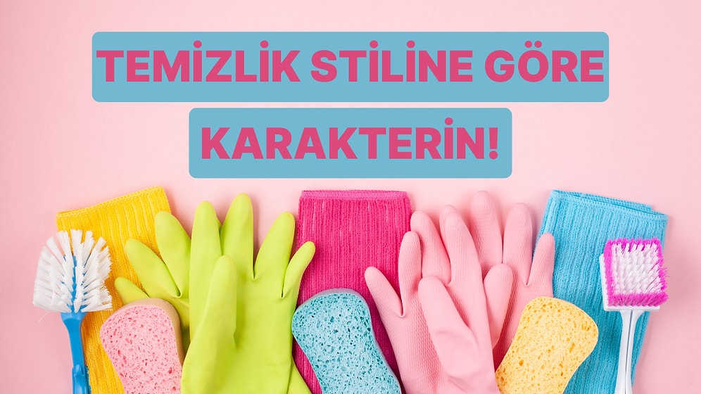 Temizlik Stiline Göre Karakterindeki Gizli Özelliği Buluyoruz!