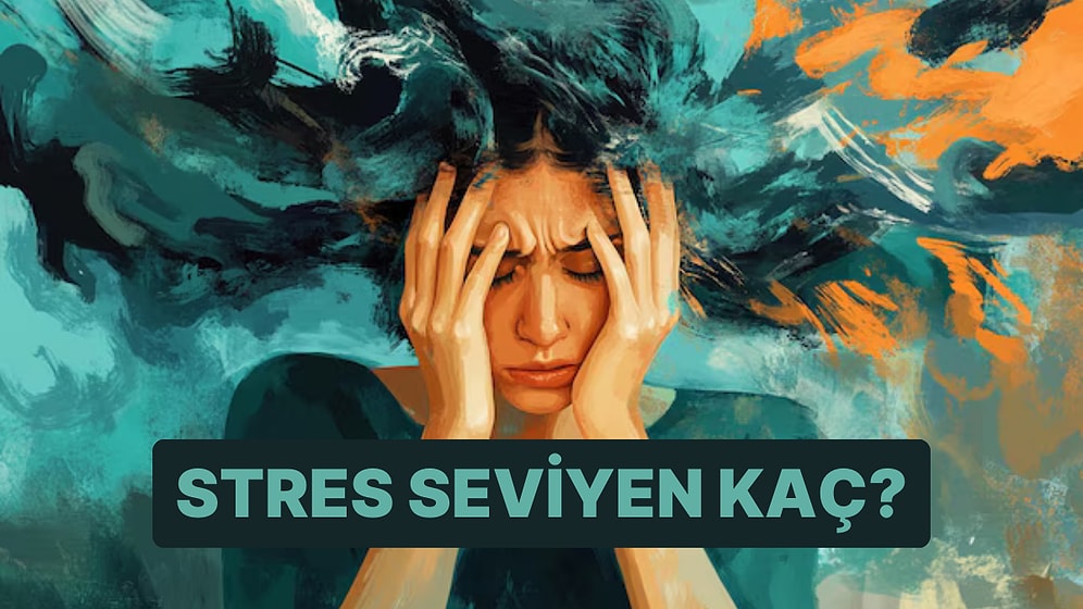Psikoloji Testi: Stres Seviyen Aslında Kaç?