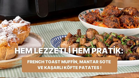 Airferyer'da French Toast Muffin, Mantar Sote ve Kaşarlı Köfte Patates Nasıl Yapılır?