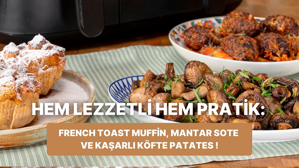 Airferyer'da French Toast Muffin, Mantar Sote ve Kaşarlı Köfte Patates Nasıl Yapılır?