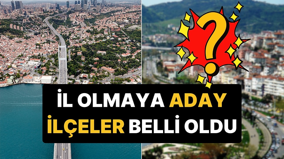 İl Olmaya Aday İlçeler Listesi Güncellendi: 5 Yeni İlçe Daha Plaka Hazırlığında!