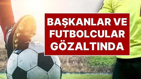 Futbolda Şafak Baskını: Çok Sayıda Futbolcu ve Kulüp Yöneticisi Gözaltında