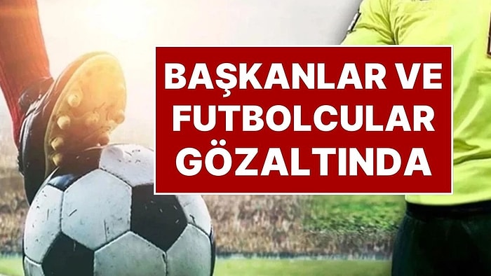 Futbolda Şafak Baskını: Çok Sayıda Futbolcu ve Kulüp Yöneticisi Gözaltında
