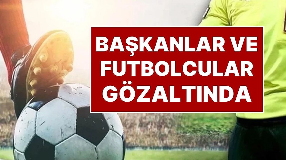 Futbolda Şafak Baskını: Çok Sayıda Futbolcu ve Kulüp Yöneticisi Gözaltında