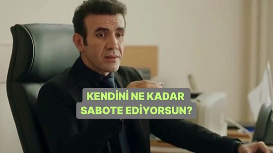 Kendini Ne Kadar Sabote Ediyorsun?