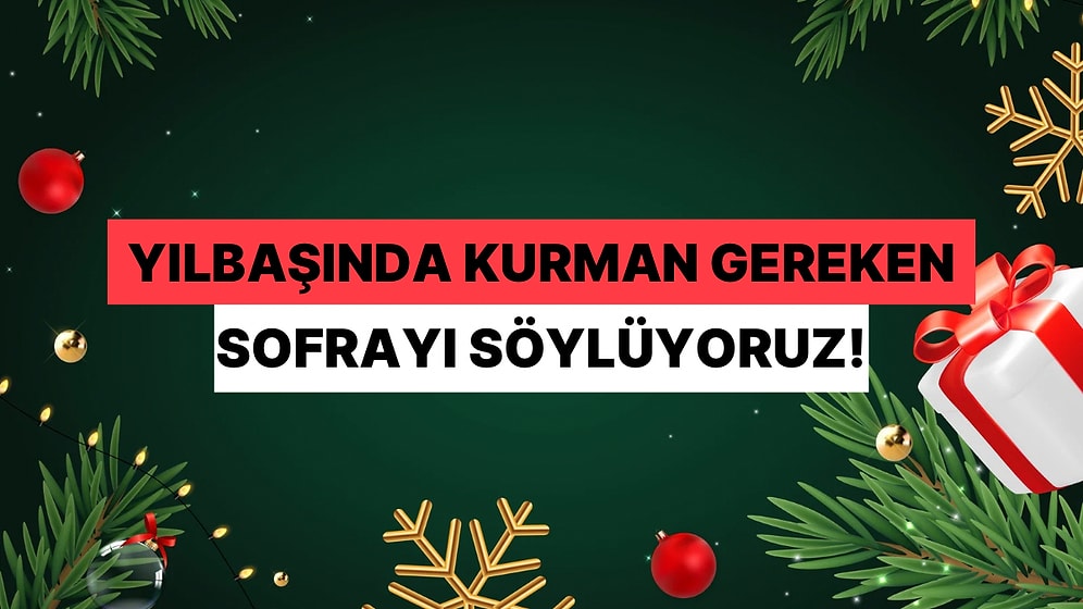 Bize Yeni Yıla Kiminle Gireceğini Söyle, Sana Kurman Gereken Sofrayı Söyleyelim!