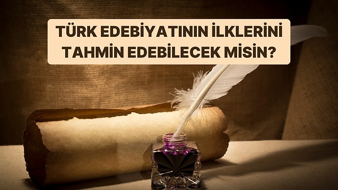 Türk Edebiyatındaki İlkleri Doğru Bulabilecek misin?