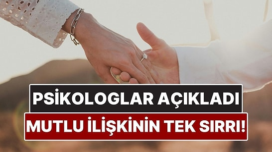 Psikologlar Mutlu İlişkinin Sırlarını Açıkladı! 40 Yıllık Araştırma