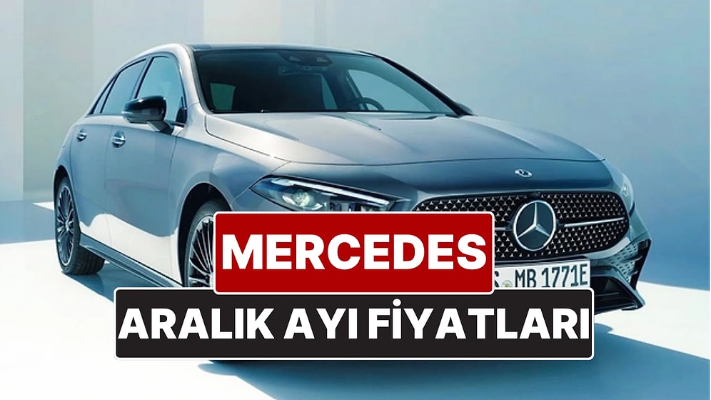 Aralık 2025 Mercedes Fiyat Listesi! İşte Mercedes A, B, C ve Yeni E Serisi Güncel Fiyatları