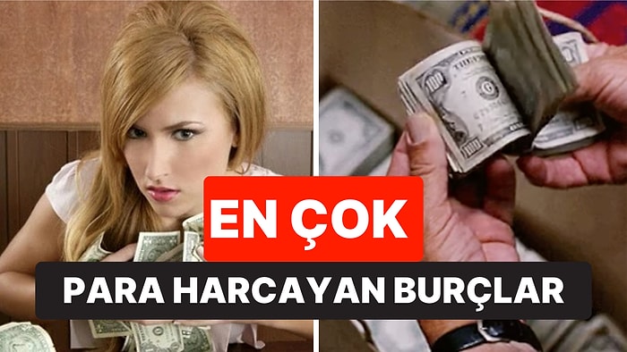 Har Vurup Harman Savuruyorlar: Para Harcamayı En Çok Seven Burçlar