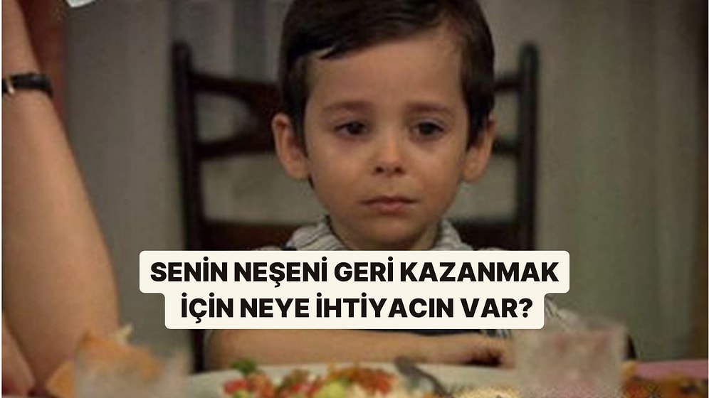 Senin Neşeni Geri Kazanmak İçin Neye İhtiyacın Var?