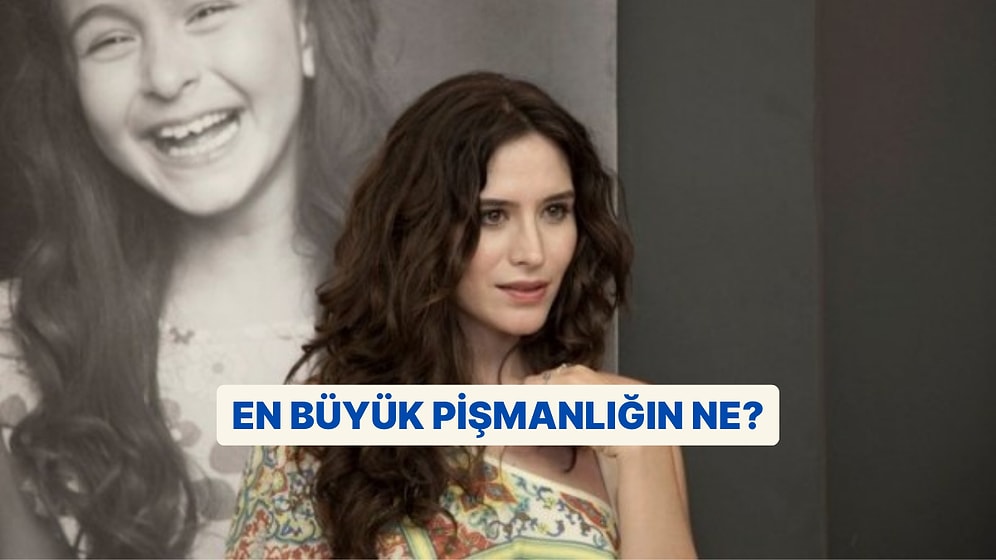 En Büyük Pişmanlığın Ne?