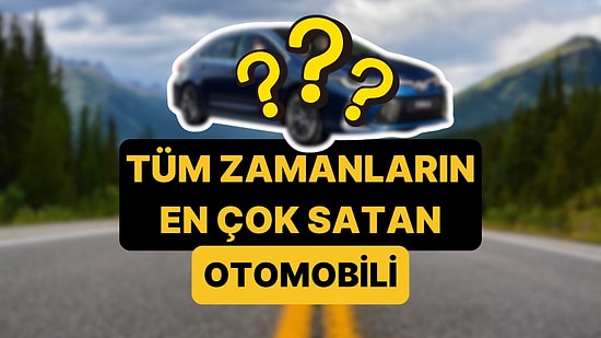 Tüm Zamanların En Çok Satan Otomobili Belli Oldu!