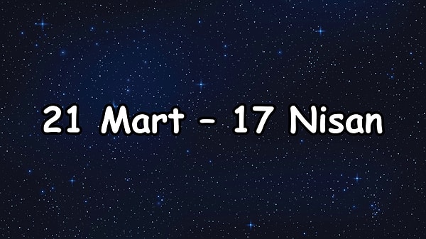 21 Mart – 17 Nisan arası şanslı olacaksın!