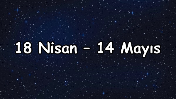 18 Nisan – 14 Mayıs arası şanslı olacaksın!