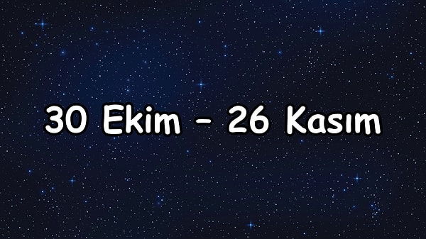 30 Ekim – 26 Kasım arası şanslı olacaksın!
