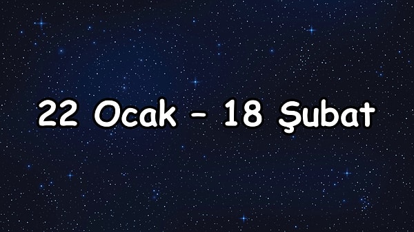 22 Ocak – 18 Şubat arası şanslı olacaksın!