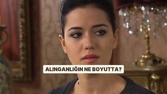 Senin Alınganlığın Ne Boyutta?