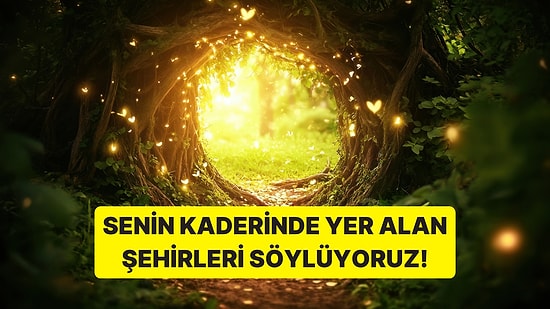 Bir Yol Seç Senin Kaderinde Yer Alan Şehirleri Söyleyelim!