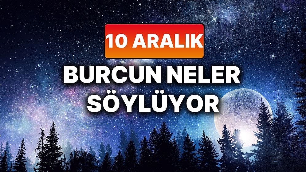 Günlük Burç Yorumuna Göre 10 Aralık Çarşamba Günün Nasıl Geçecek?