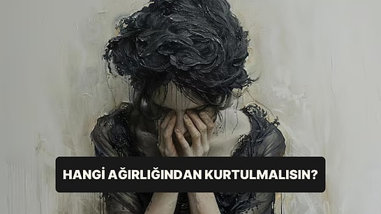 Psikoloji Testi: Hayatındaki Hangi Ağırlığı Hemen Bırakmalısın?