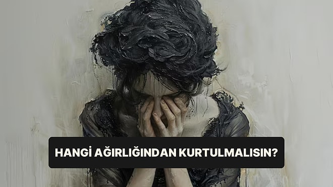 Psikoloji Testi: Hayatındaki Hangi Ağırlığı Hemen Bırakmalısın?