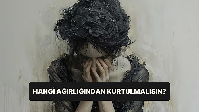 Psikoloji Testi: Hayatındaki Hangi Ağırlığı Hemen Bırakmalısın?