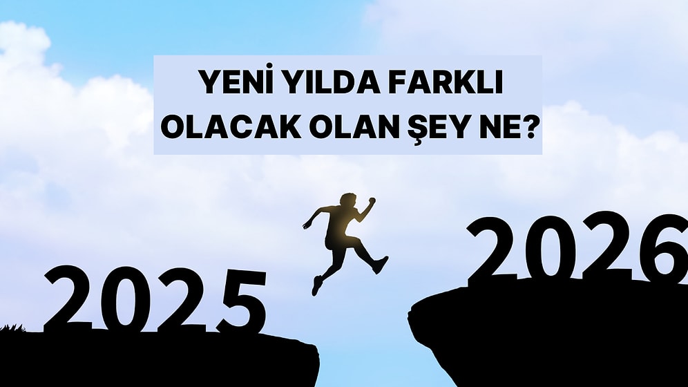 Yeni Yılda 2025’ten Farklı Olacak Şeyi Söylüyoruz!