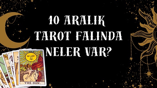 Tarot Falına Göre 10 Aralık Çarşamba Günü Senin İçin Nasıl Geçecek?