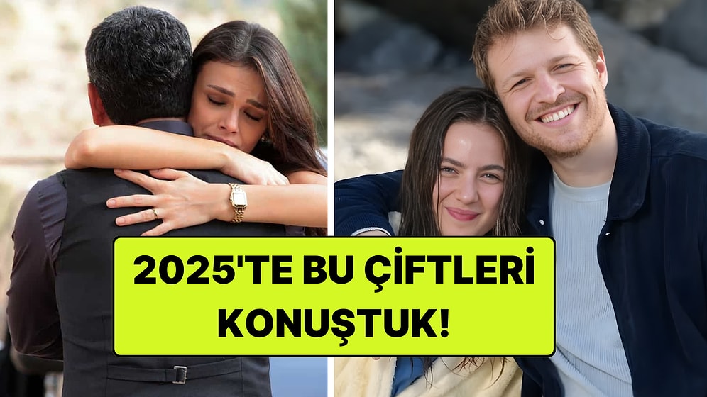Aşklarına Hayran Kaldık! 2025 Yılına Damga Vuran En İyi Dizi Çiftleri