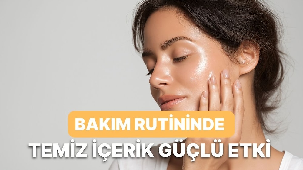 Temizle, Arındır, Parla! Günlük Bakım Rutininizi Baştan Yazacak Temiz İçerikli 12 Ürün