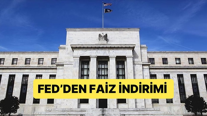 Beklenen FED Faiz Kararı Açıklandı: FED Faiz İndirimine Gitti