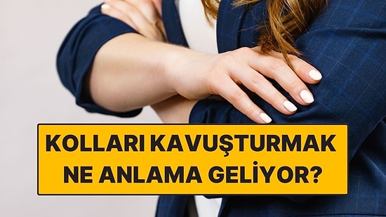 Psikolojiye Göre Konuşurken Kolları Kavuşturmak Ne Anlama Geliyor?