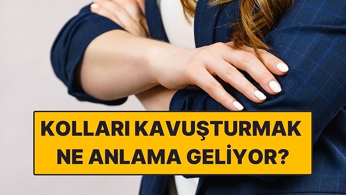 Psikolojiye Göre Konuşurken Kolları Kavuşturmak Ne Anlama Geliyor?