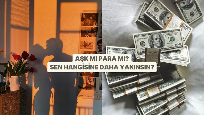 Aşk mı Para mı? Sen Hangisine Daha Yakınsın?