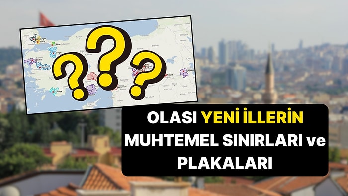 Türkiye'de İl Olması Beklenen İlçelerin Olası Sınırları ve Plaka Kodları