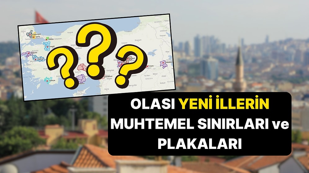 Türkiye'de İl Olması Beklenen İlçelerin Olası Sınırları ve Plaka Kodları